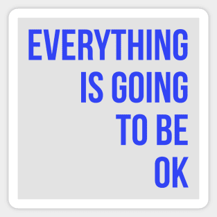 Everything Is Going To Be Ok Sticker